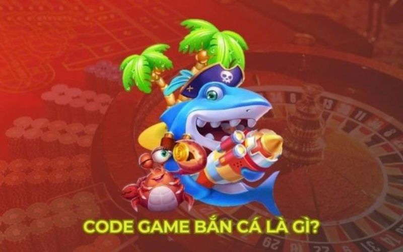 Game bắn cá đổi thưởng tặng code là gi