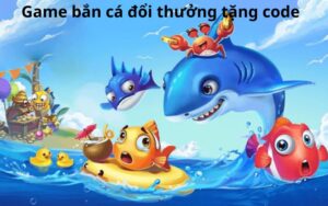 Game bắn cá đổi thưởng tặng code